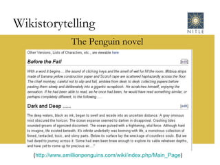 Wikistorytelling The Penguin novel ( http://www.amillionpenguins.com/wiki/index.php/Main_Page )  