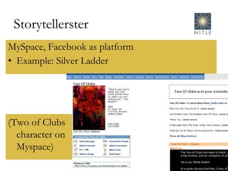 Storytellerster MySpace, Facebook as platform Example: Silver Ladder (Two of Clubs character on Myspace) 