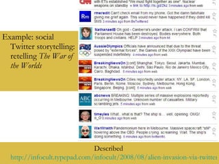 Example: social Twitter storytelling: retelling  The War of the Worlds   Described  http://infocult.typepad.com/infocult/2008/08/alien-invasion-via-twitter.html   