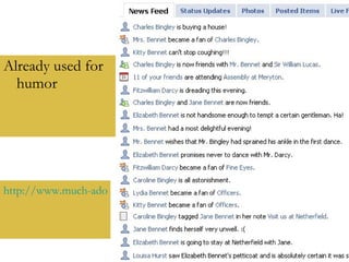 Already used for humor http://www.much-ado.net/austenbook/   