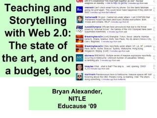 Teaching and Storytelling with Web 2.0: The state of the art, and on a budget, too Bryan Alexander, NITLE Educause ‘09 