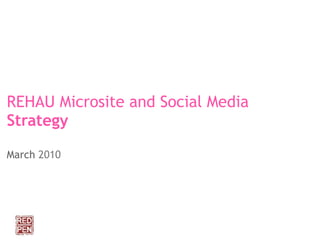 REHAU Microsite and Social Media
Strategy

March 2010
 