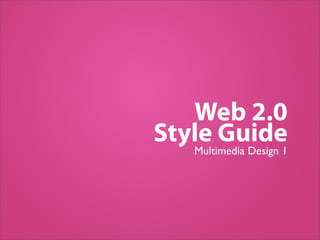 Web 2.0
Style Guide
   Multimedia Design 1
 