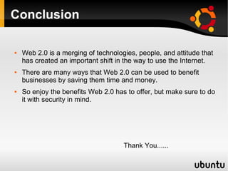 Conclusion <ul><li>Web 2.0 is a merging of technologies, people, and attitude that has created an important shift in the w...