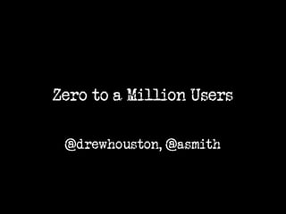 Zero to a Million Users @drewhouston, @asmith 