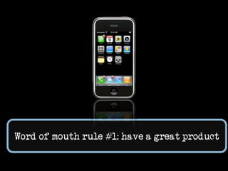 Word of mouth rule #1: have a great product<br />