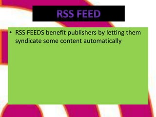 • RSS FEEDS benefit publishers by letting them
  syndicate some content automatically
 