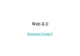 Web 2.0

Students Today?
 