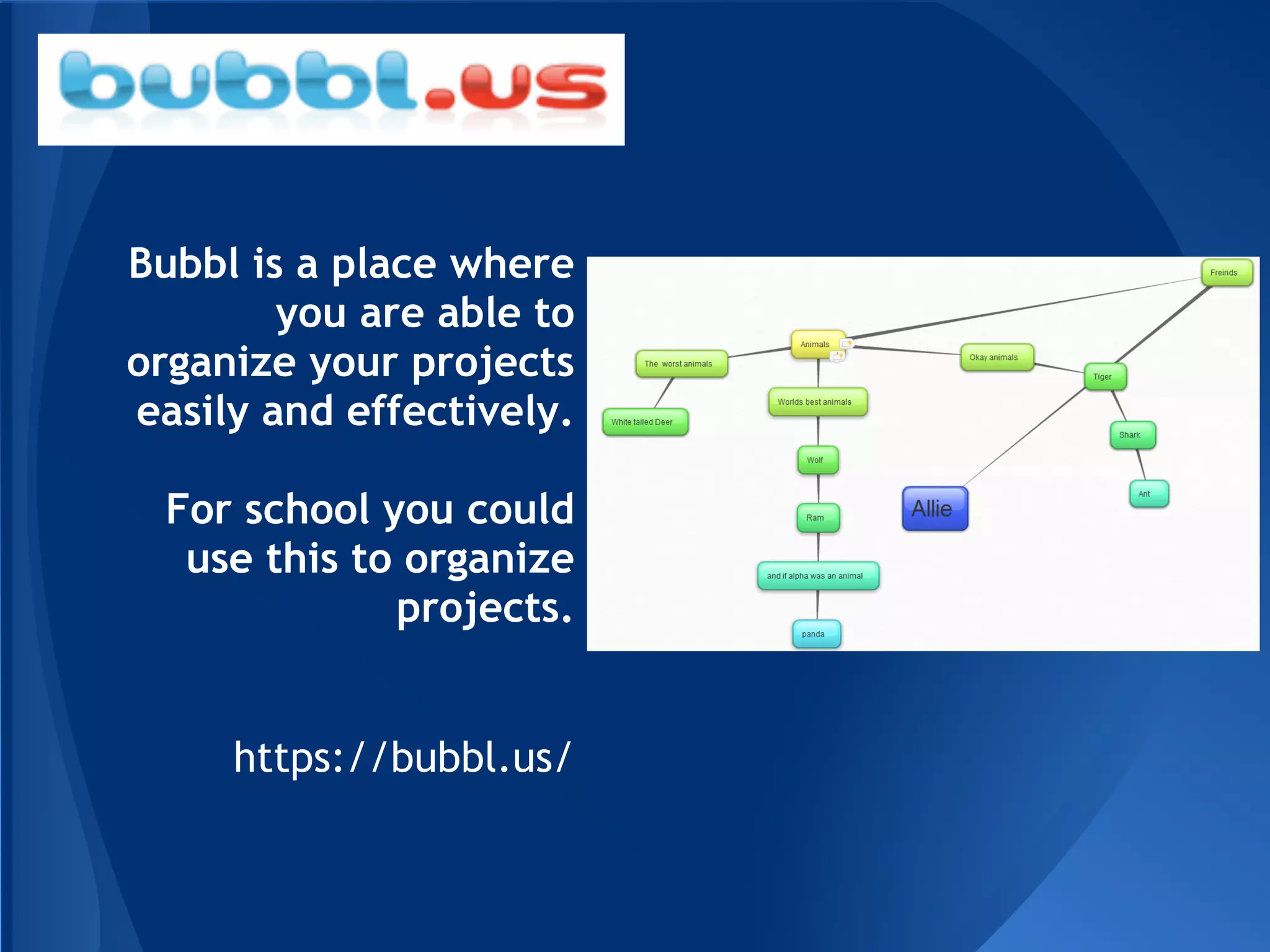 Bubbl is a place where
        you are able to
organize your projects
easily and effectively.

 For school you could
  use this to organize
             projects.


     https://bubbl.us/
 