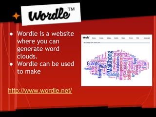 ● Wordle is a website
  where you can
  generate word
  clouds.
● Wordle can be used
  to make

http://www.wordle.net/
 