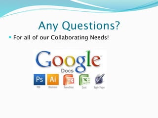 Any Questions?
 For all of our Collaborating Needs!
 