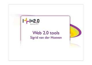 Web 2.0 tools
Sigrid van der Hoeven
 