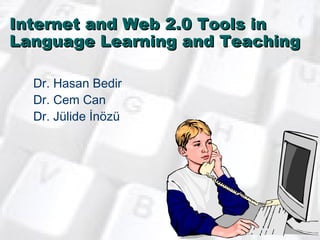 Internet and Web 2.0 Tools in Language Learning and Teaching ,[object Object],[object Object],[object Object]