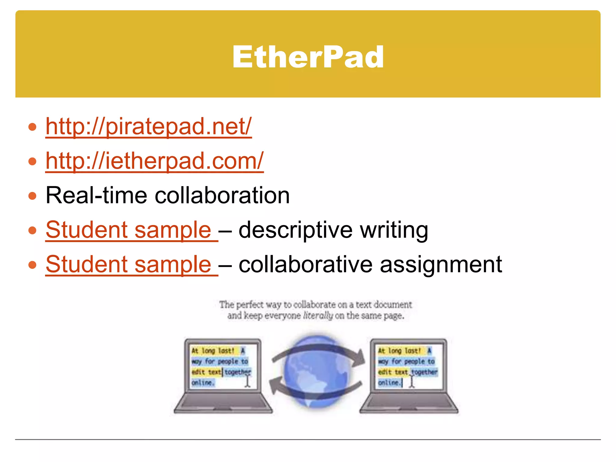 EtherPadhttp://piratepad.net/http://ietherpad.com/Real-time collaborationStudent sample – descriptive writingStudent sample – collaborative assignment