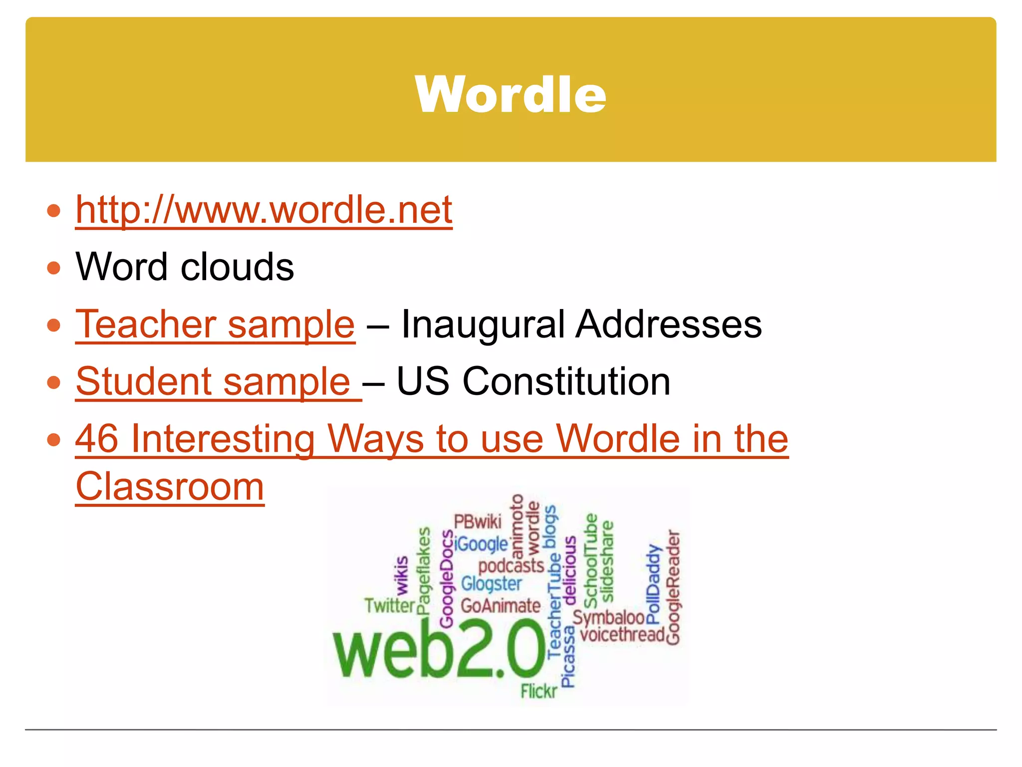 Wordlehttp://www.wordle.netWord cloudsTeacher sample – Inaugural AddressesStudent sample – US Constitution46 Interesting Ways to use Wordle in the Classroom
