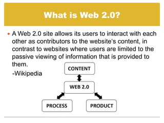 What is Web 2.0?<br />A Web 2.0 site allows its users to interact with each other as contributors to the website‘s content...