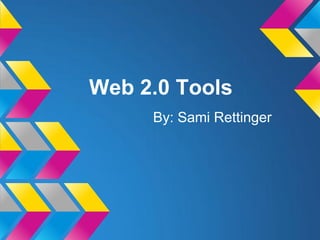 Web 2.0 Tools
     By: Sami Rettinger
 