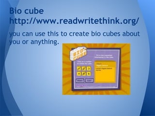 Bio cube
http://www.readwritethink.org/
you can use this to create bio cubes about
you or anything.