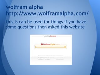 wolfram alpha
http://www.wolframalpha.com/
this is can be used for things if you have
some questions then asked this website