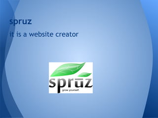 spruz
it is a website creator