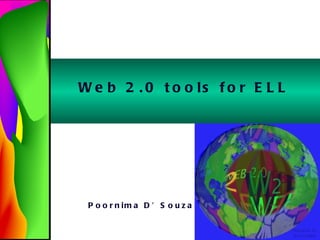 Poornima D’Souza Web 2.0 tools for ELL 