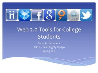 Web 2.0 Tools for College
       Students
         Sammie Hardebeck
      IUPUI – Learning By Design
              Spring 2012
 