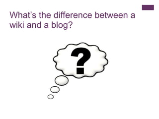 What’s the difference between a wiki and a blog? 