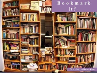 Bookmark it?  Flickr photo by  Here’s Kate 