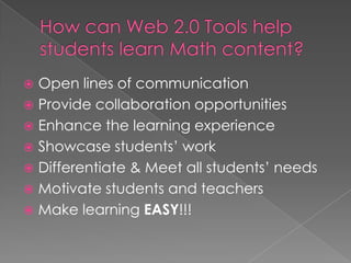  Open lines of communication
 Provide collaboration opportunities
 Enhance the learning experience
 Showcase students’ work
 Differentiate & Meet all students’ needs
 Motivate students and teachers
 Make learning EASY!!!
 