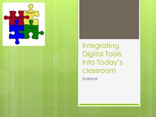 Integrating
Digital Tools
into Today’s
classroom
Science
 