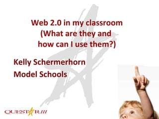 Web 2.0 in my classroom (What are they and  how can I use them?) Kelly Schermerhorn Model Schools 