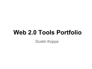 Web 2.0 Tools Portfolio
       Dustin Koppa
 