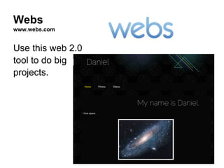 Webs
www.webs.com


Use this web 2.0
tool to do big
projects.
 