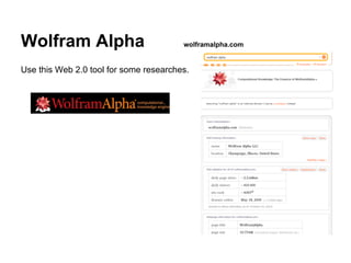 Wolfram Alpha                           wolframalpha.com


Use this Web 2.0 tool for some researches.
 