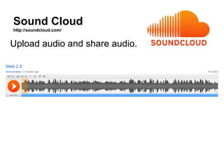 Sound Cloud
http://soundcloud.com/


Upload audio and share audio.
 