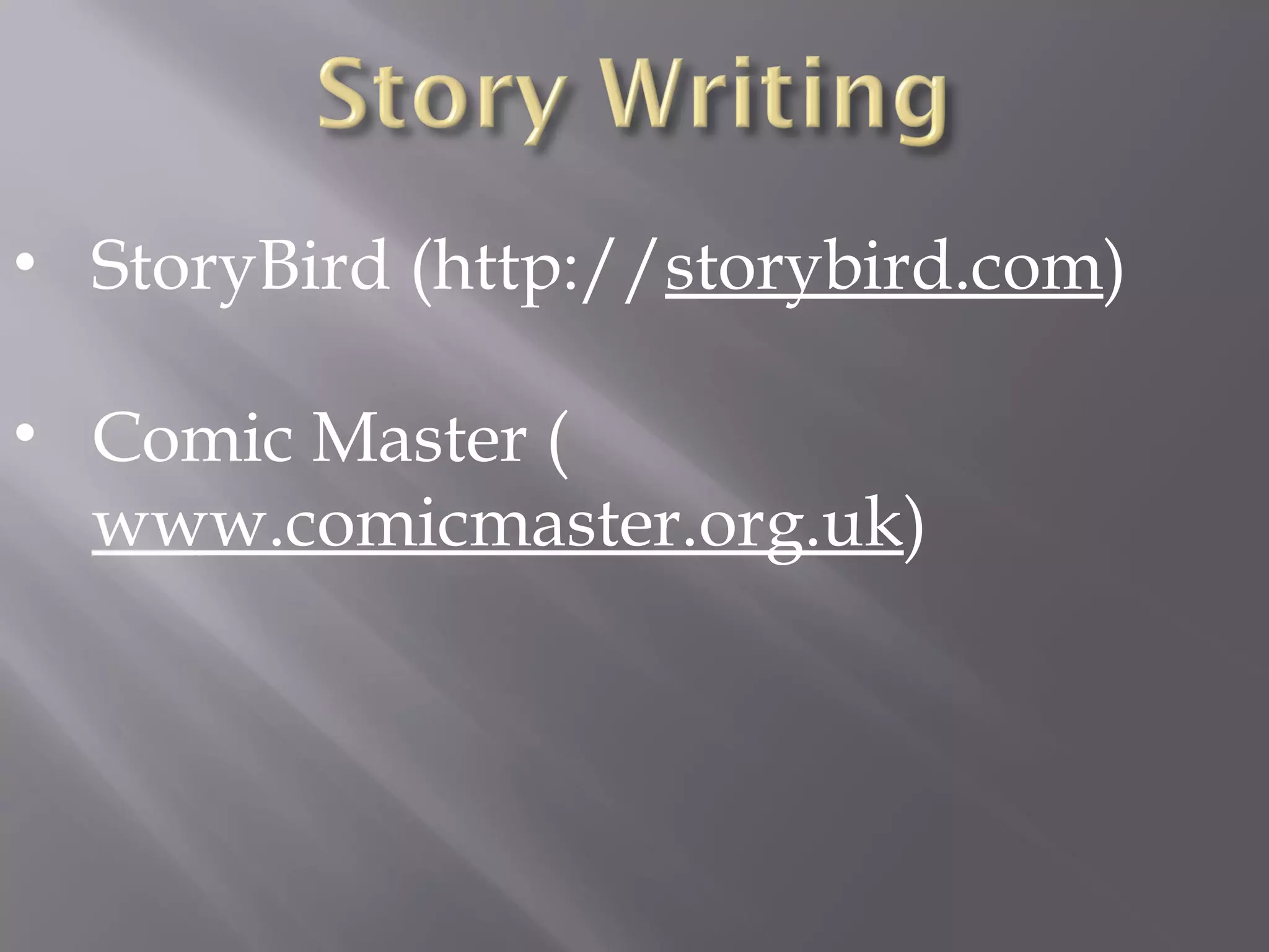 • StoryBird (http://storybird.com)
• Comic Master (
www.comicmaster.org.uk)
 