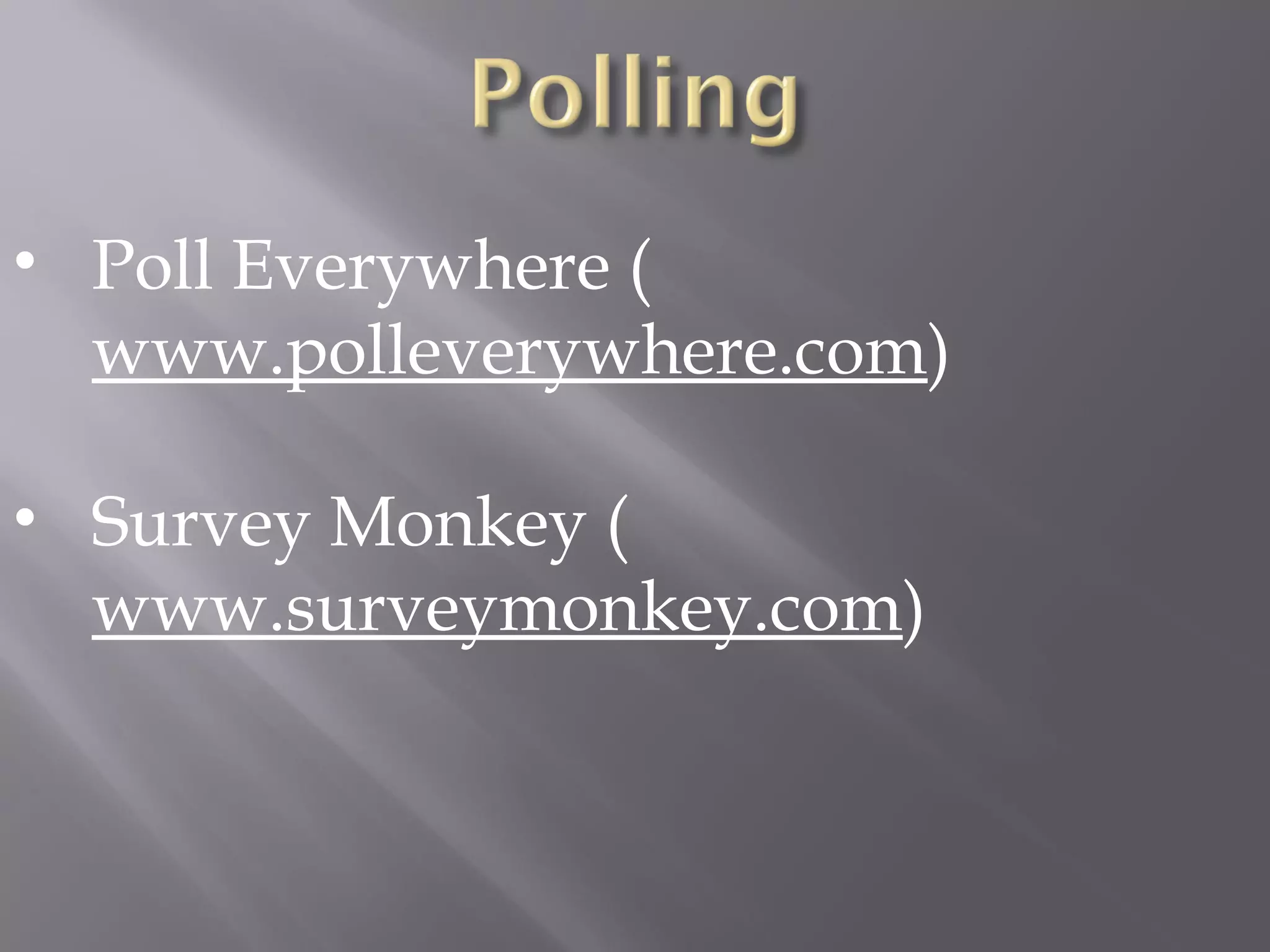 • Poll Everywhere (
www.polleverywhere.com)
• Survey Monkey (
www.surveymonkey.com)
 
