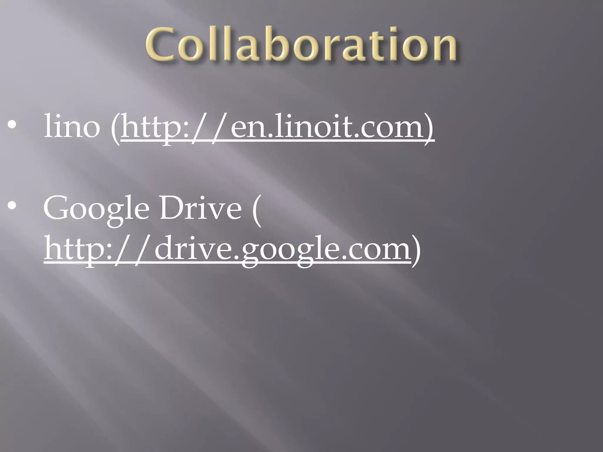• lino (http://en.linoit.com)
• Google Drive (
http://drive.google.com)
 