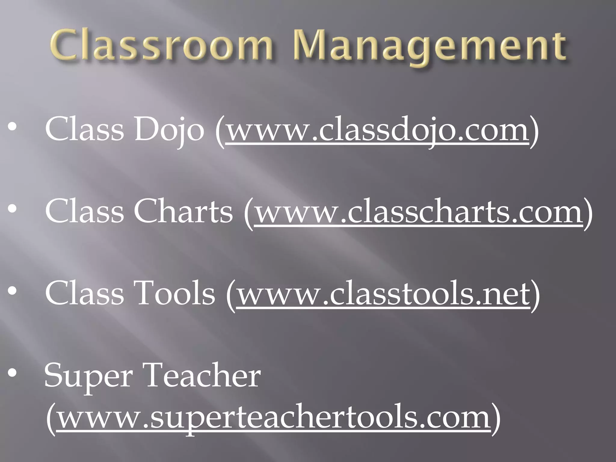 • Class Dojo (www.classdojo.com)
• Class Charts (www.classcharts.com)
• Class Tools (www.classtools.net)
• Super Teacher
(www.superteachertools.com)
 