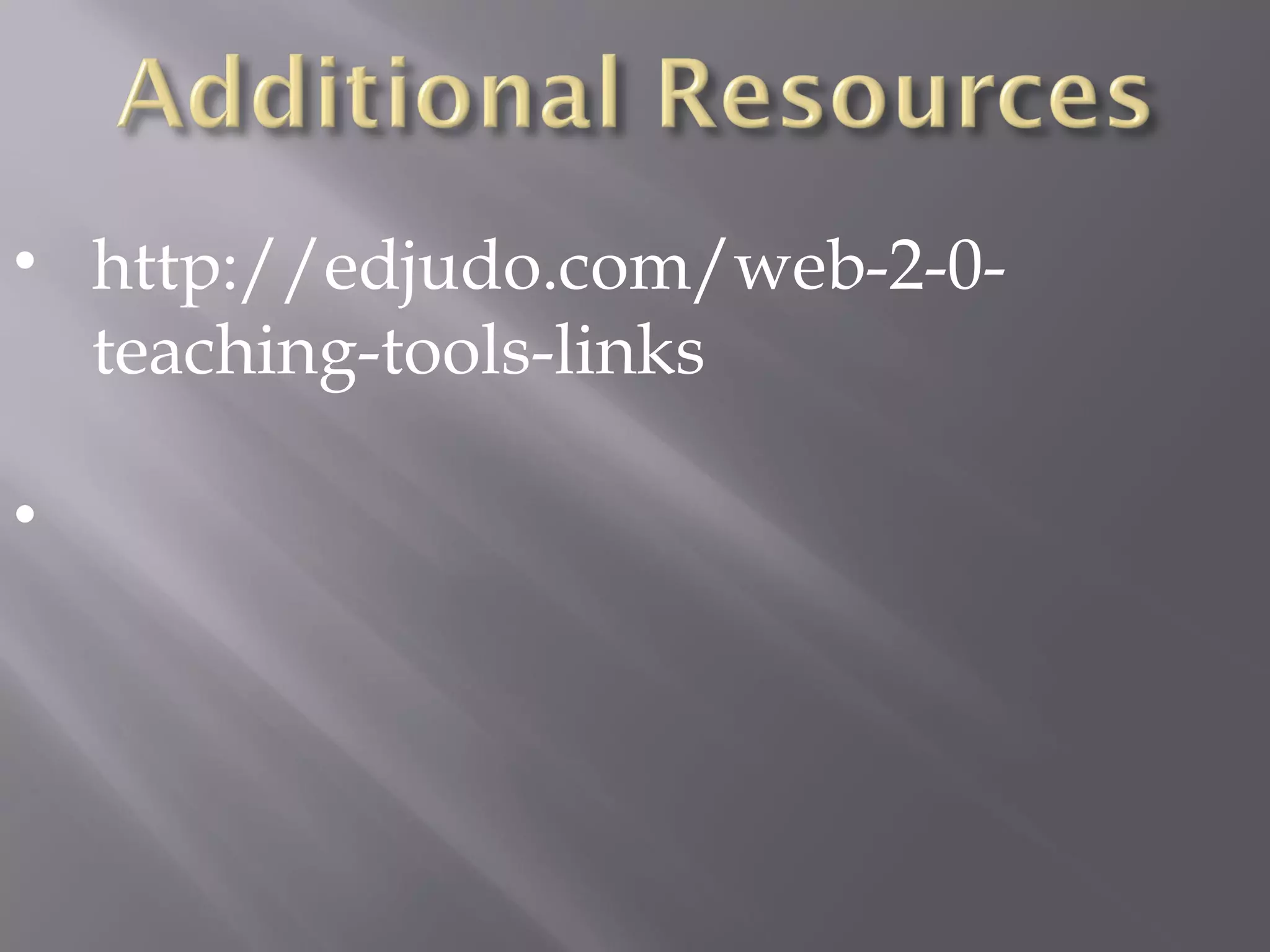 • http://edjudo.com/web-2-0-
teaching-tools-links
•
 