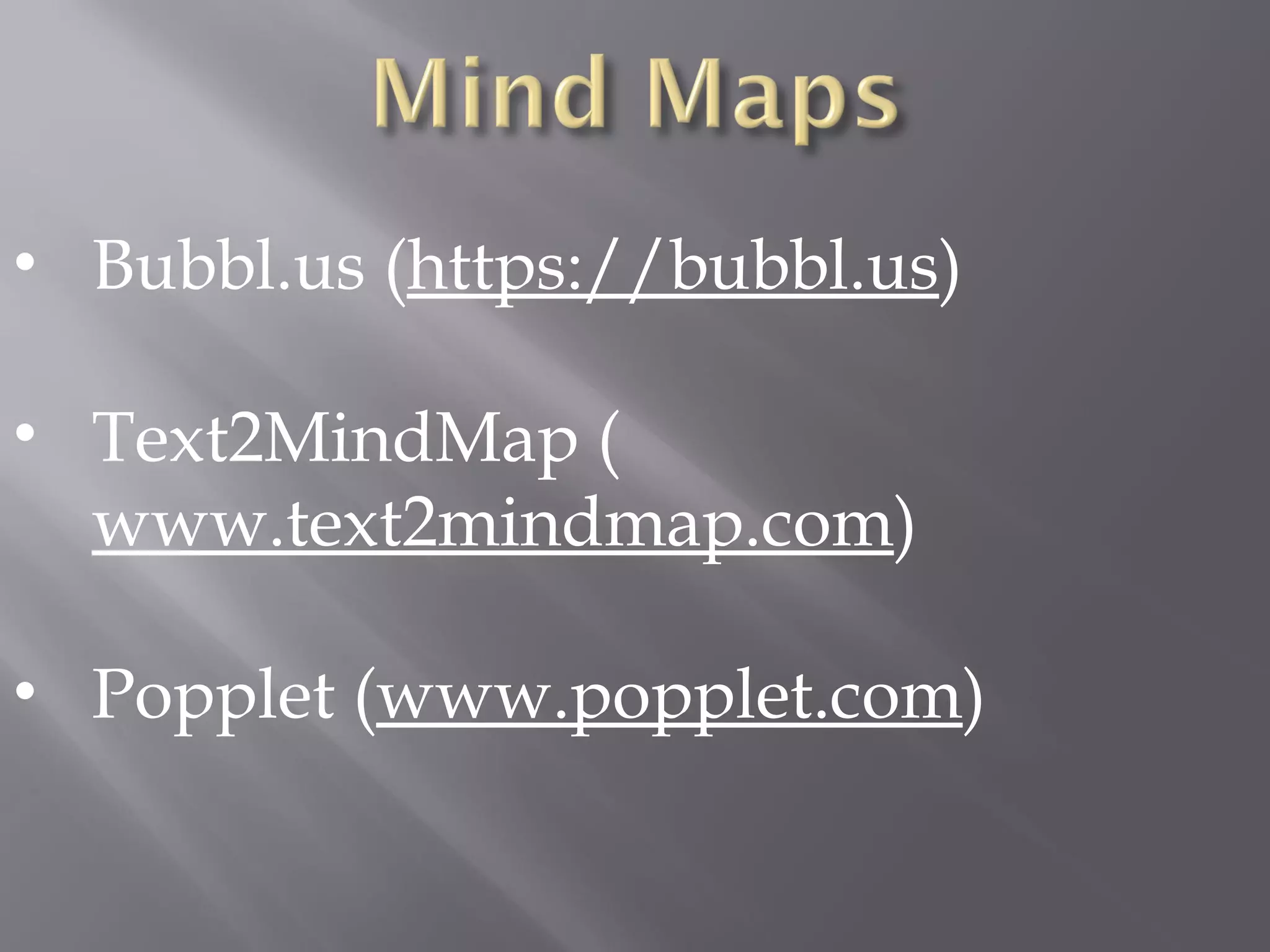 • Bubbl.us (https://bubbl.us)
• Text2MindMap (
www.text2mindmap.com)
• Popplet (www.popplet.com)
 