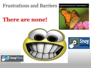 Frustrations and Barriers

There are none!
 