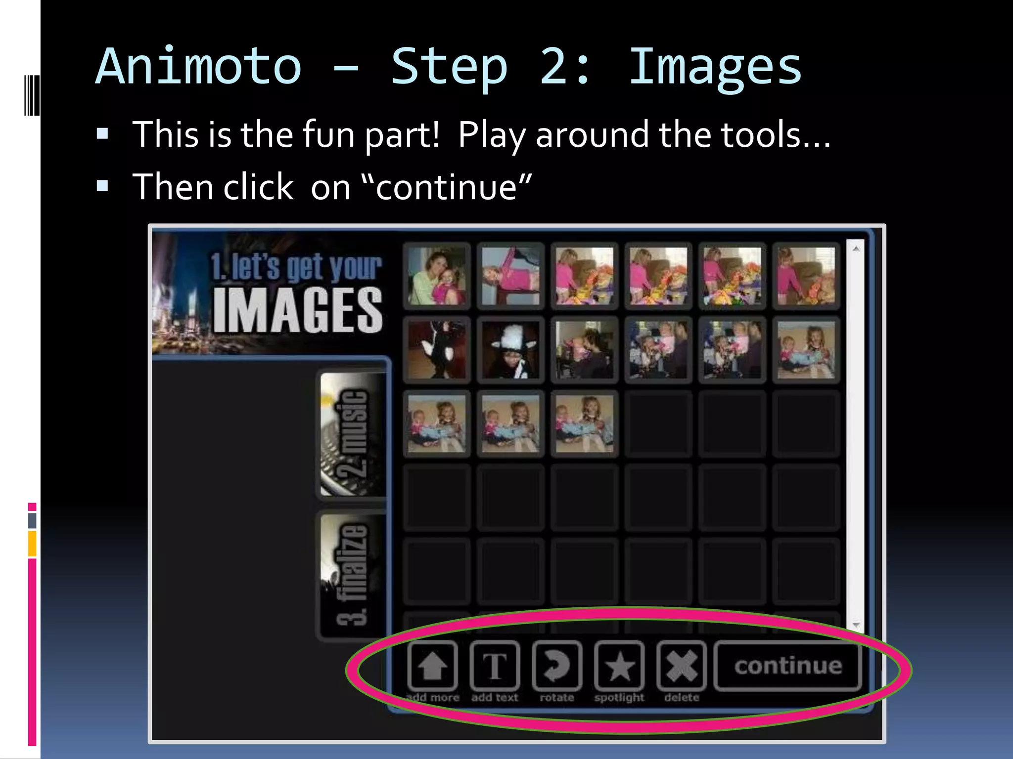 Animoto – Step 2: Images
 This is the fun part! Play around the tools…
 Then click on “continue”
 