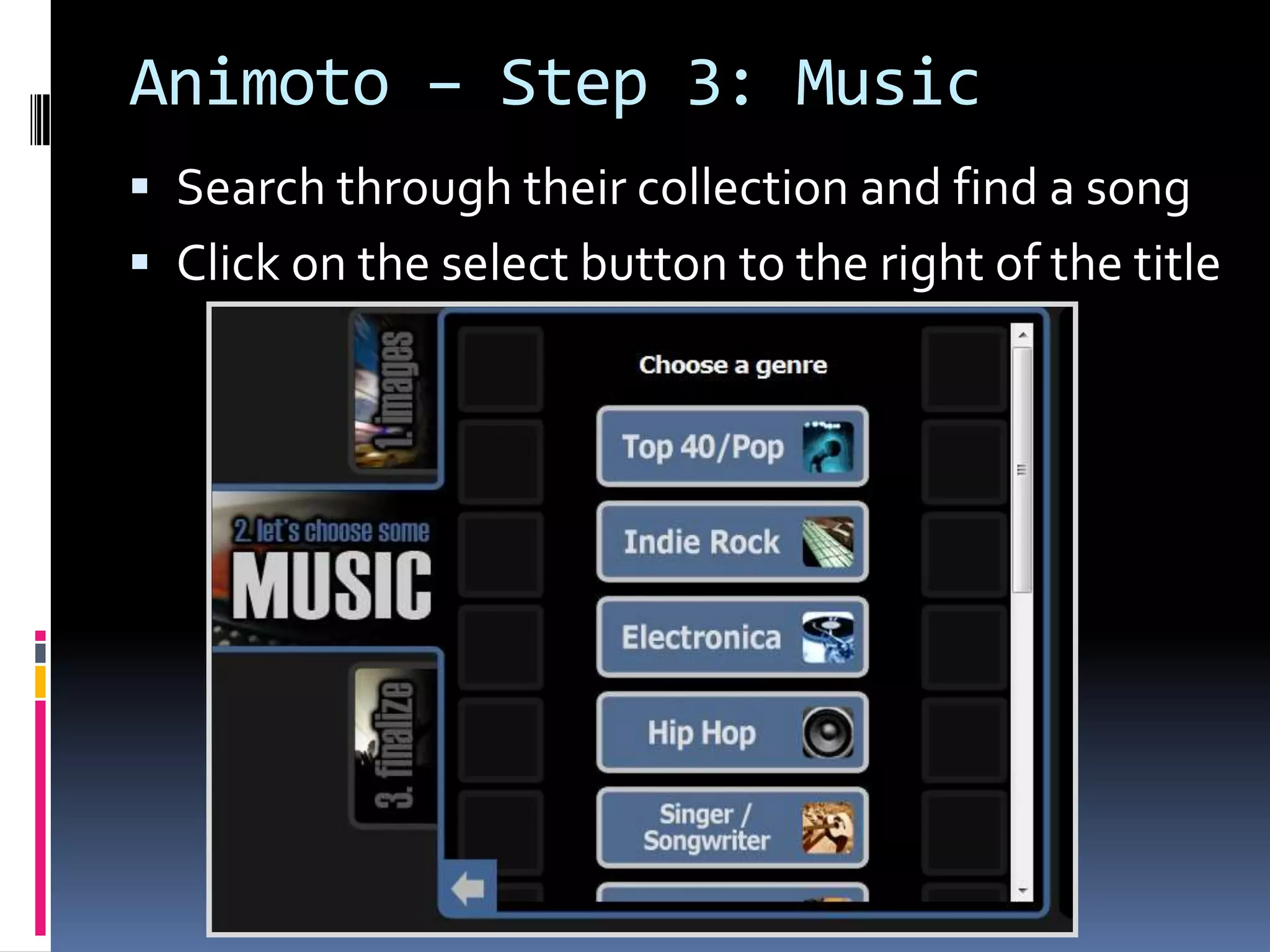 Animoto – Step 3: Music
 Search through their collection and find a song
 Click on the select button to the right of the title
 