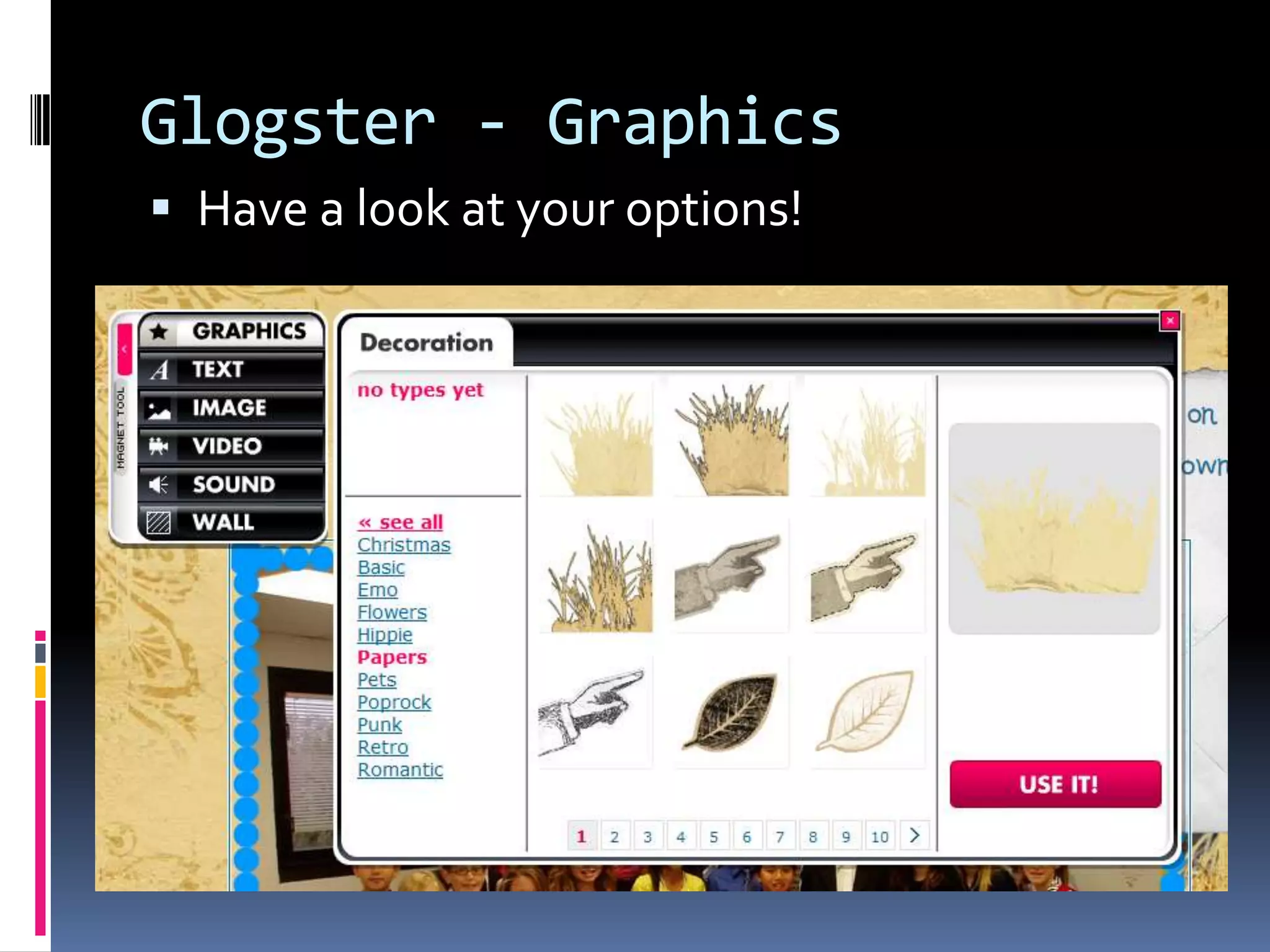 Glogster - Graphics
 Have a look at your options!
 