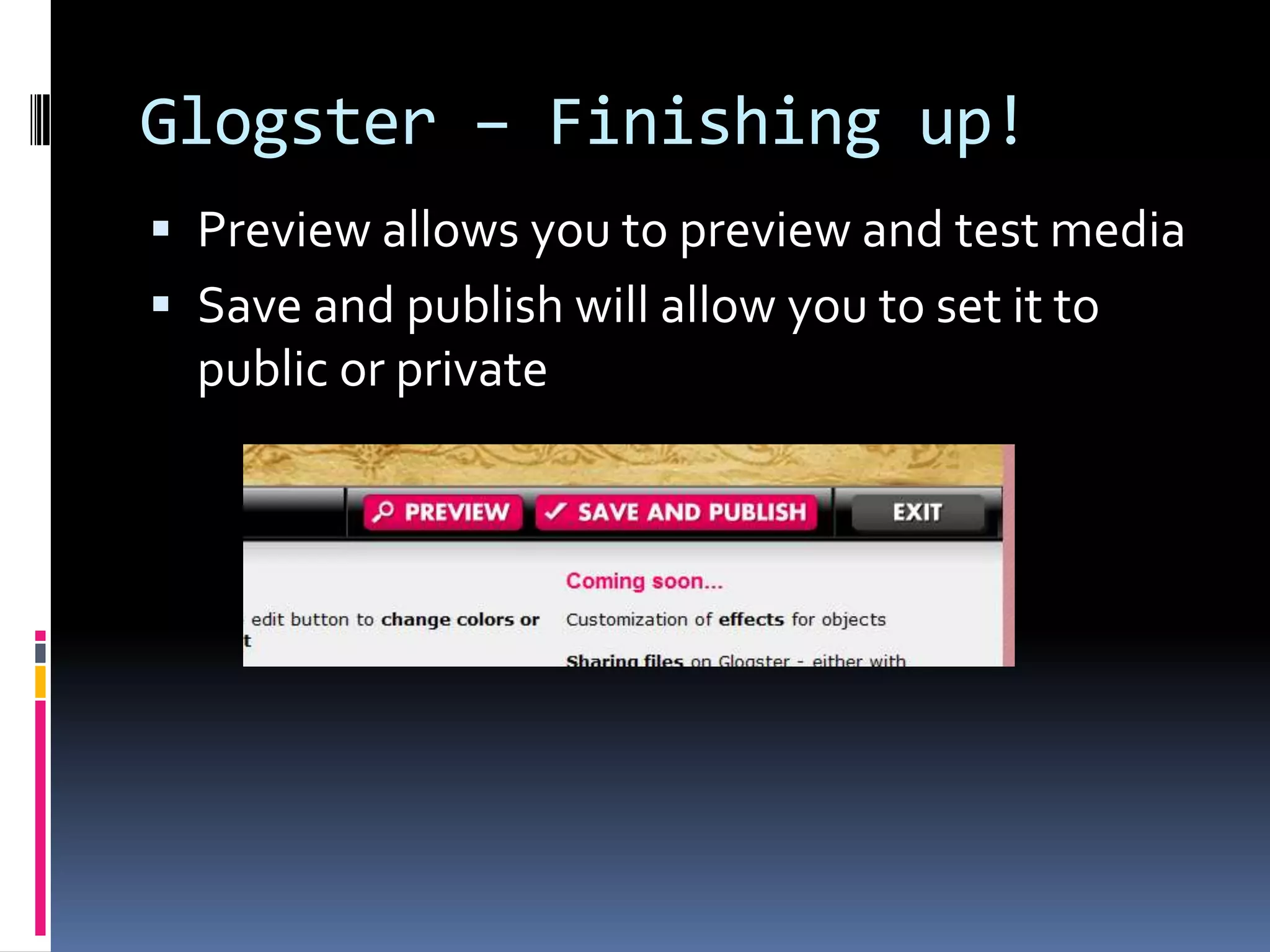Glogster – Finishing up!
 Preview allows you to preview and test media
 Save and publish will allow you to set it to
  public or private
 