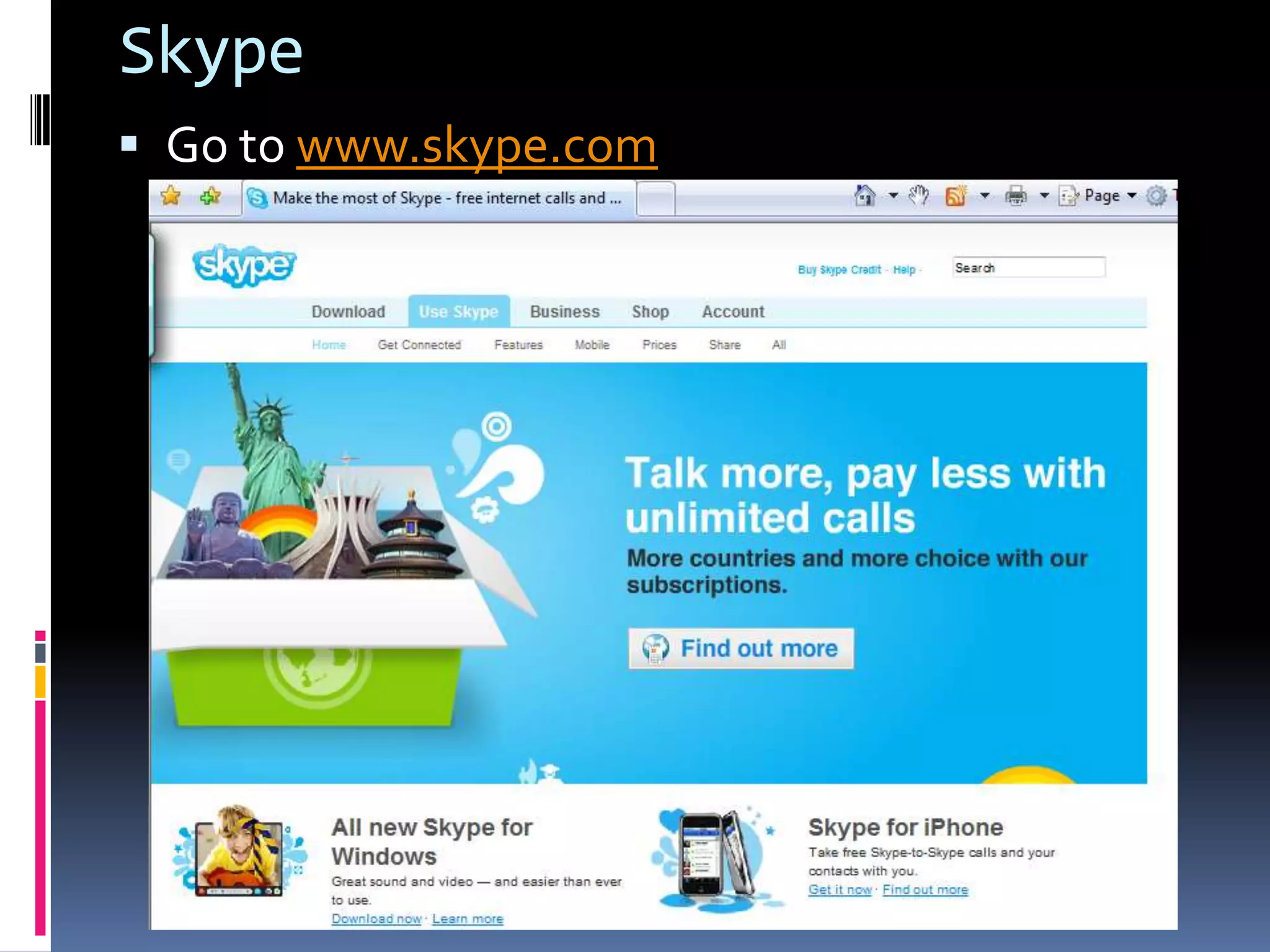 Skype
 Go to www.skype.com
 