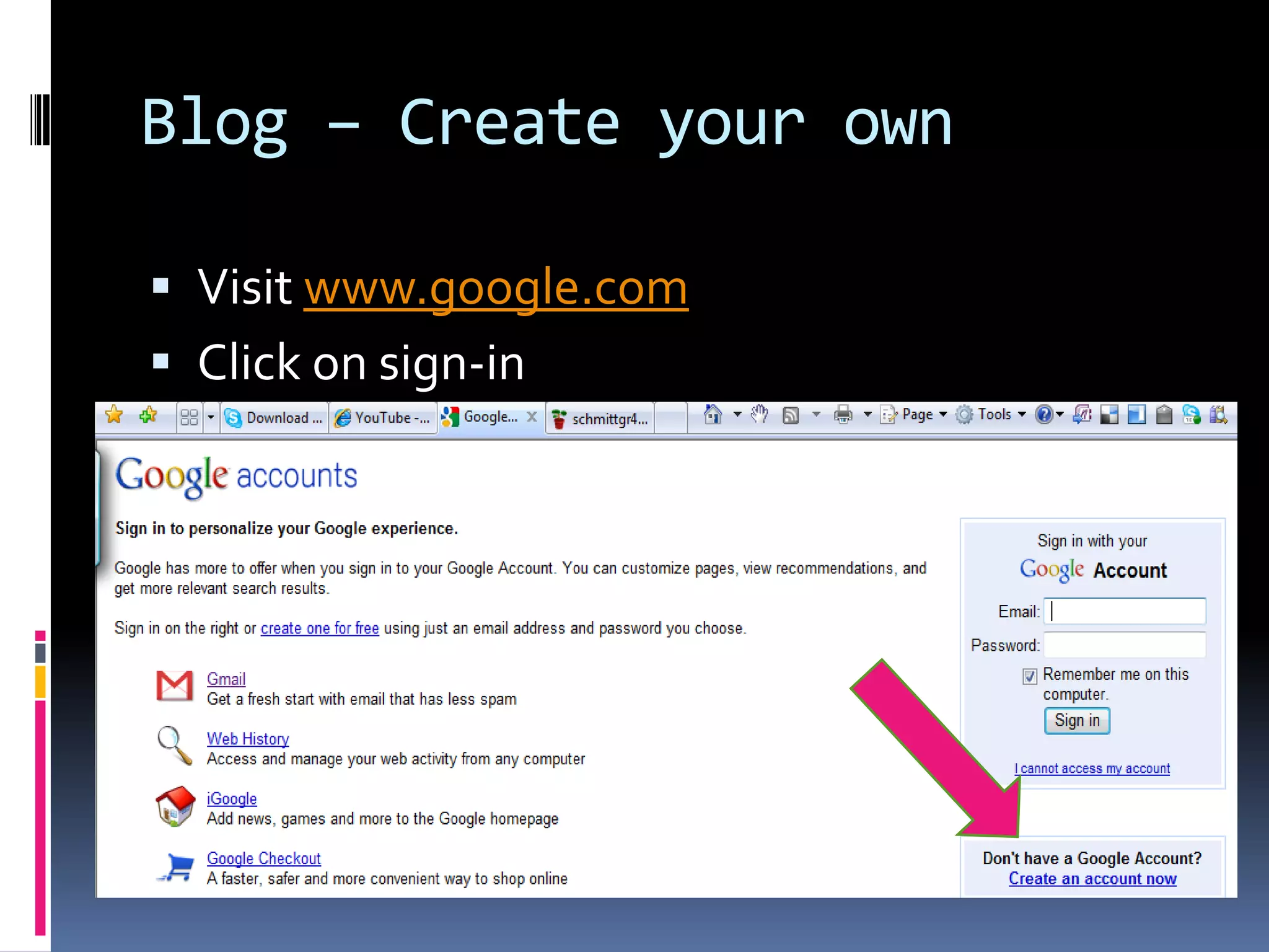 Blog – Create your own

 Visit www.google.com
 Click on sign-in
 Create your own account
 