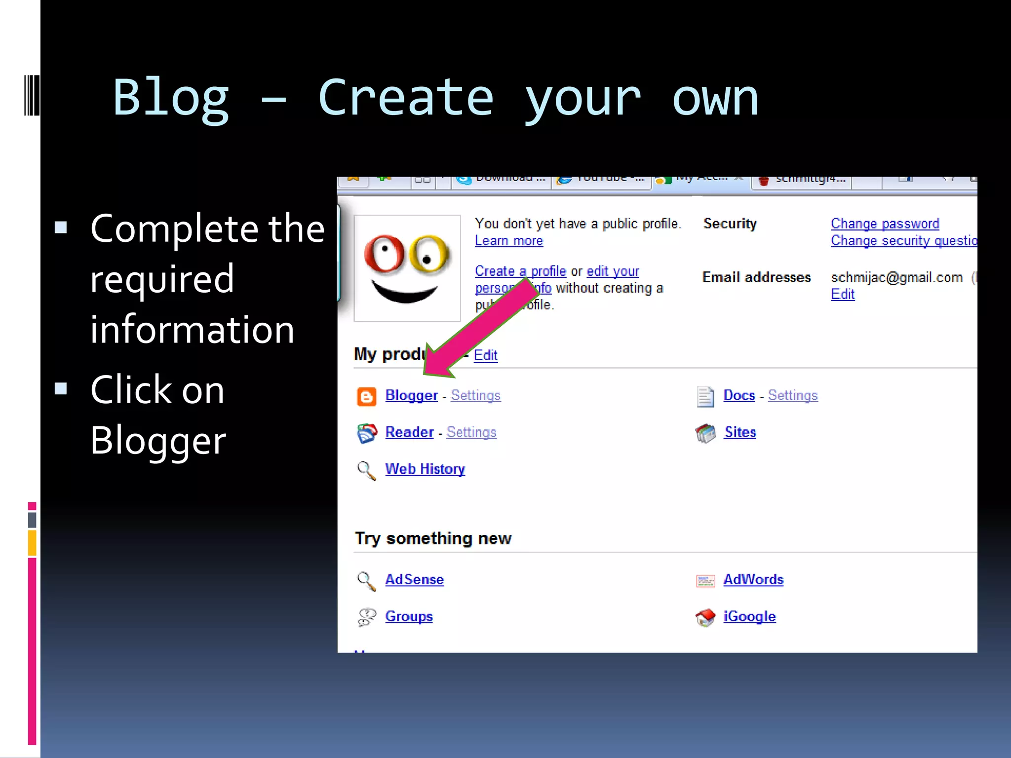 Blog – Create your own

 Complete the
  required
  information
 Click on
  Blogger
 
