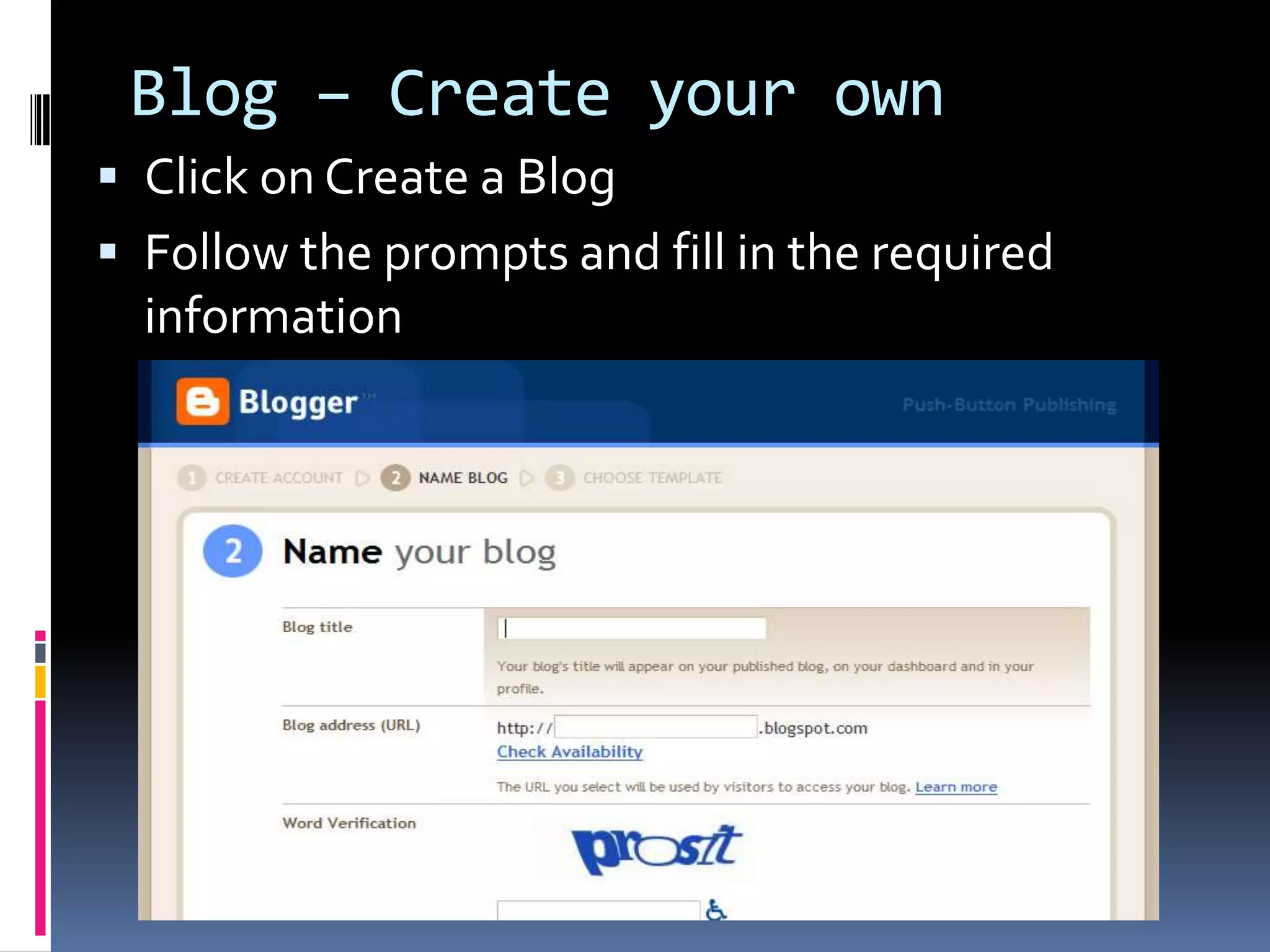 Blog – Create your own
 Click on Create a Blog
 Follow the prompts and fill in the required
  information
 